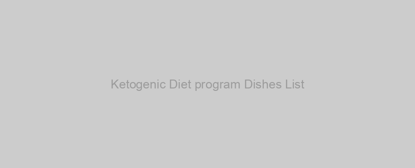 Ketogenic Diet program Dishes List